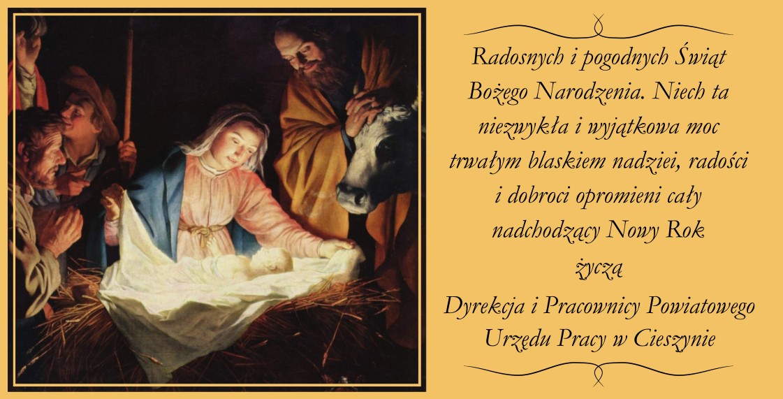 Radosnych i pogodnych Świąt Bożego Narodzenia. Niech ta niezwykła i wyjątkowa moc trwałym blaskiem nadziei, radości i dobroci opromieni cały nadchodzący Nowy Rok życzą Dyrekcja i Pracownicy Powiatowego Urzędu Pracy w Cieszynie