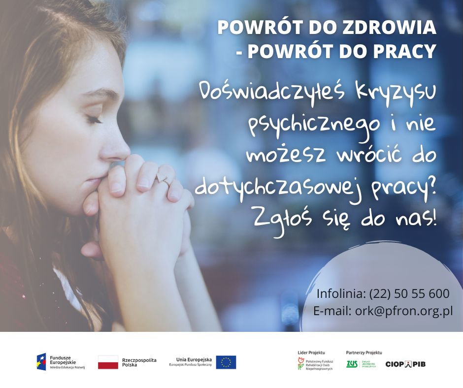 Powrót do zdrowia - powrót do pracy
Doświadczyłeś kryzysu psychicznego i nie możesz wrócić do normalnej pracy? Zgłoś się do nas!
Infolinia (22) 50 55 600
E-mail: ork@pfron.org.pl